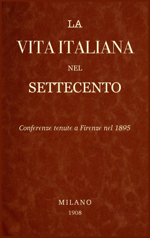 La Vita Italiana nel Settecento: Conferenze tenute a Firenze nel 1895 La Vita Italiana nel Settecento: Conferenze tenute a Firenze nel 1895