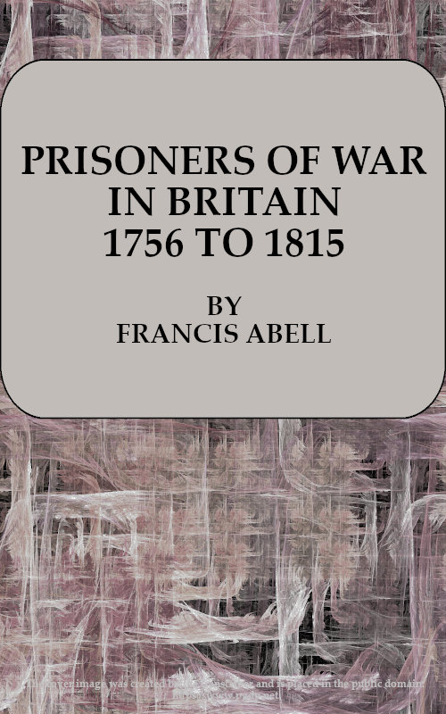 Prisoners of War in Britain 1756 to 1815 A record of their lives, their romance and their sufferings Prisoners of War in Britain 1756 to 1815 A record of their lives, their romance and their sufferings