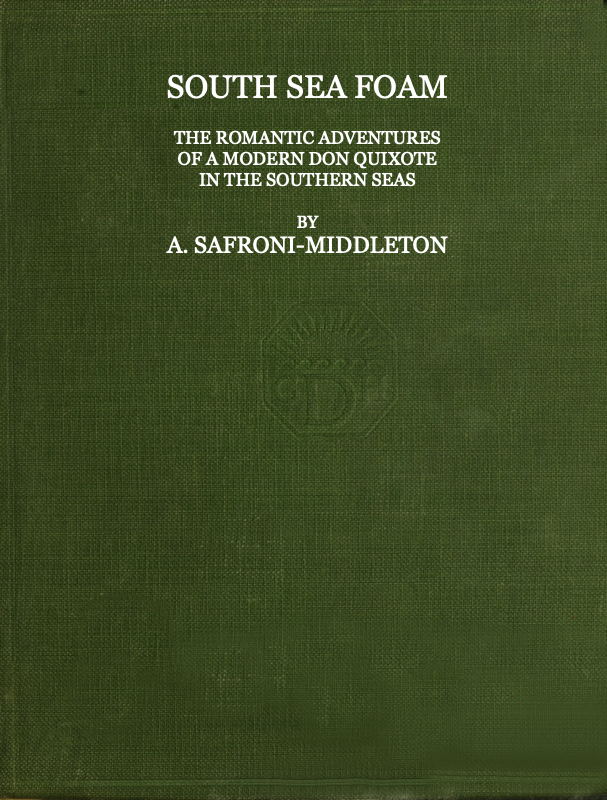 South Sea Foam The romantic adventures of a modern Don Quixote in the southern seas South Sea Foam The romantic adventures of a modern Don Quixote in the southern seas