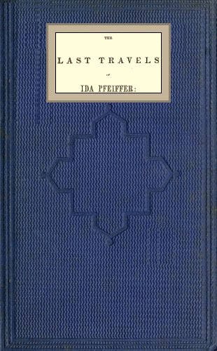 The last travels of Ida Pfeiffer: inclusive of a visit to Madagascar, with a biographical memoir of the author The last travels of Ida Pfeiffer: inclusive of a visit to Madagascar, with a biographical memoir of the author