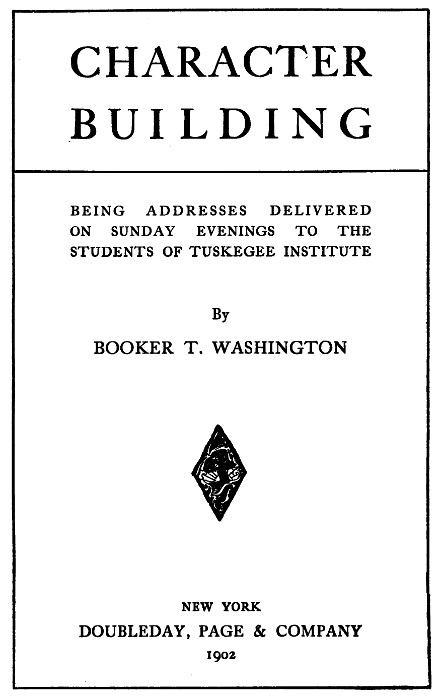 Character Building Being Addresses Delivered on Sunday Evenings to the Students of Tuskegee Institute Character Building Being Addresses Delivered on Sunday Evenings to the Students of Tuskegee Institute