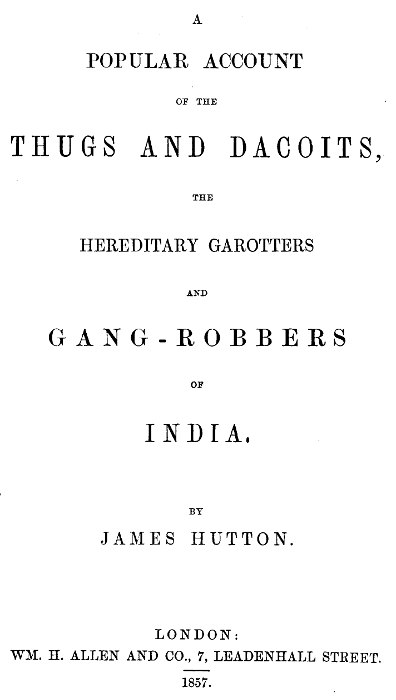 A Popular Account of Thugs and Dacoits, the Hereditary Garotters and Gang-Robbers of India A Popular Account of Thugs and Dacoits, the Hereditary Garotters and Gang-Robbers of India