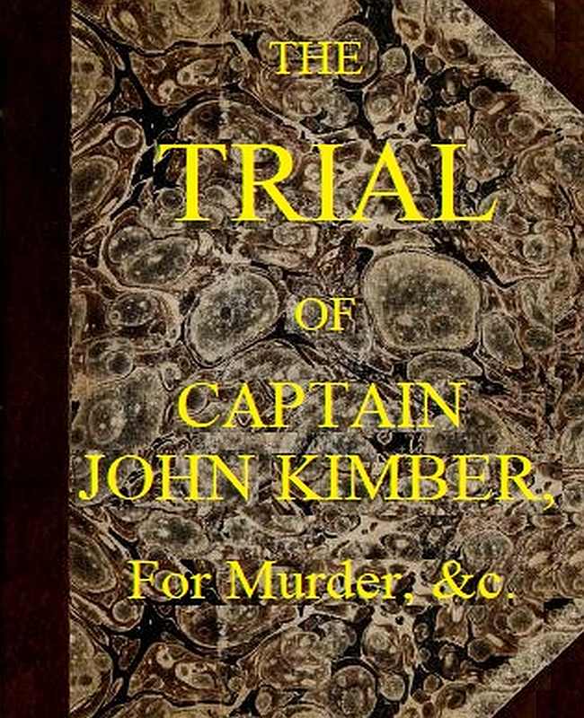 The Trial of Captain John Kimber, for the Murder of Two Female Negro Slaves, on Board the Recovery, African Slave Ship Tried at the Admiralty Sessions, Held at the Old Baily, the 7th of June, 1792 The Trial of Captain John Kimber, for the Murder of Two Female Negro Slaves, on Board the Recovery, African Slave Ship Tried at the Admiralty Sessions, Held at the Old Baily, the 7th of June, 1792