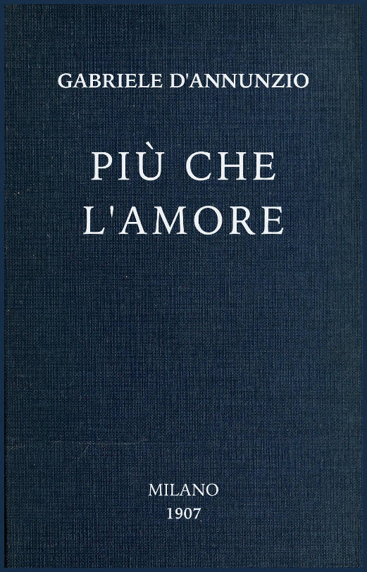 Più che l'amore: Tragedia moderna Preceduta da un discorso e accresciuta d'un preludio d'un intermezzo e d'un esodio. Più che l'amore: Tragedia moderna Preceduta da un discorso e accresciuta d'un preludio d'un intermezzo e d'un esodio.