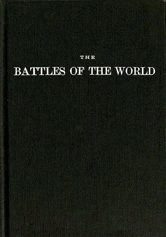 The Battles of the World or, cyclopedia of battles, sieges, and important military events The Battles of the World or, cyclopedia of battles, sieges, and important military events