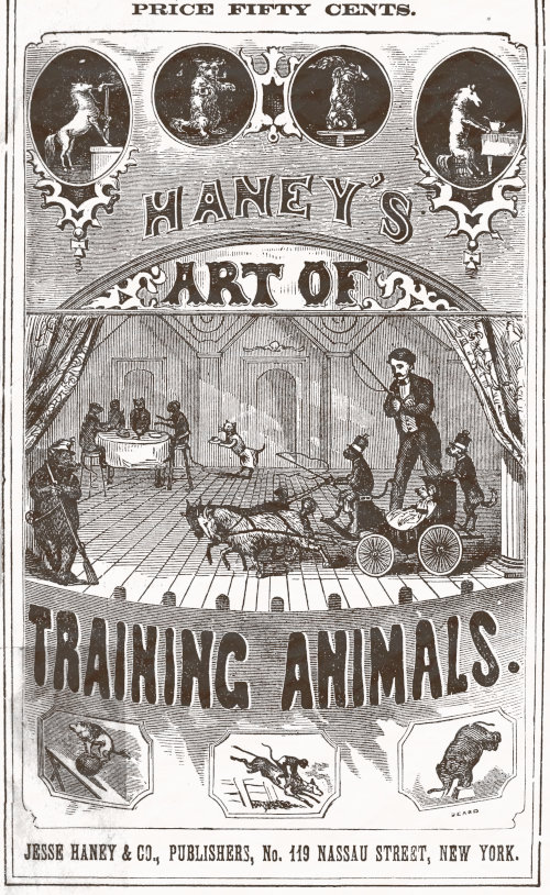 Haney's Art of Training Animals A Practical Guide for Amateur or Professional Trainers. Giving Full Instructions for Breaking, Taming and Teaching All Kinds of Animals Including an Improved Method of Horse Breaking, Management of Farm Animals, Training of Sporting Dogs; Serpent Charming, Care and Tuition of Talking, Singing and Performing Birds; and Detailed Instructions for Teaching All Circus Tricks, and Many Other Wonderful Feats. Haney's Art of Training Animals A Practical Guide for Amateur or Professional Trainers. Giving Full Instructions for Breaking, Taming and Teaching All Kinds of Animals Including an Improved Method of Horse Breaking, Management of Farm Animals, Training of Sporting Dogs; Serpent Charming, Care and Tuition of Talking, Singing and Performing Birds; and Detailed Instructions for Teaching All Circus Tricks, and Many Other Wonderful Feats.