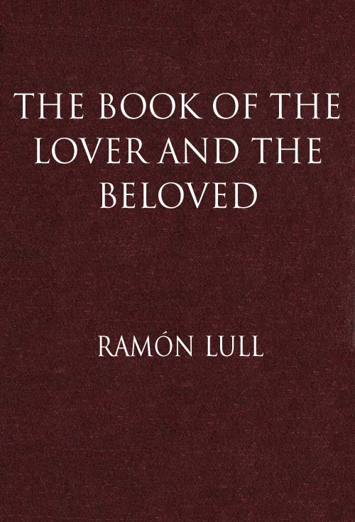 The Book of the Lover and the Beloved
Translated from the Catalan of Ramón Lull with an Introductory Essay by E. Allison Peers