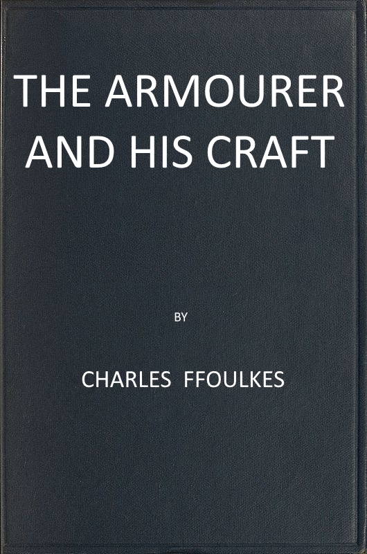 The armourer and his craft from the XIth to the XVIth century The armourer and his craft from the XIth to the XVIth century