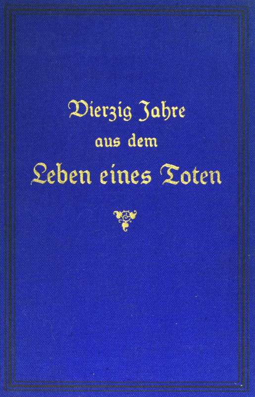 Vierzig Jahre aus dem Leben eines Toten. Band 2 Hinterlassene Papiere eines französisch-deutschen Offiziers Vierzig Jahre aus dem Leben eines Toten. Band 2 Hinterlassene Papiere eines französisch-deutschen Offiziers