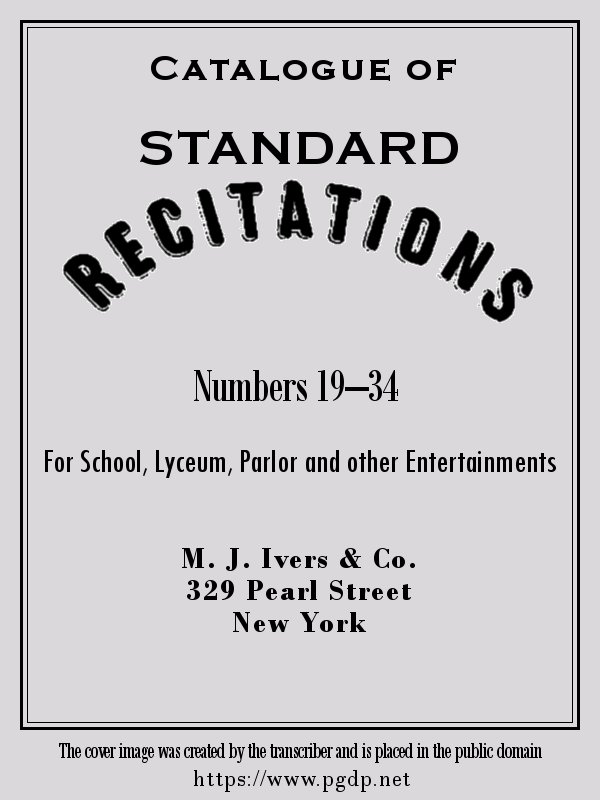 Catalogue of Standard Recitations, Numbers 19-34 For School, Lyceum, Parlor and Other Entertainments Catalogue of Standard Recitations, Numbers 19-34 For School, Lyceum, Parlor and Other Entertainments