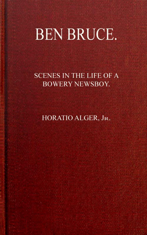 Ben Bruce: Scenes in the Life of a Bowery Newsboy Ben Bruce: Scenes in the Life of a Bowery Newsboy