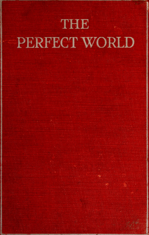 The Perfect World: A romance of strange people and strange places The Perfect World: A romance of strange people and strange places