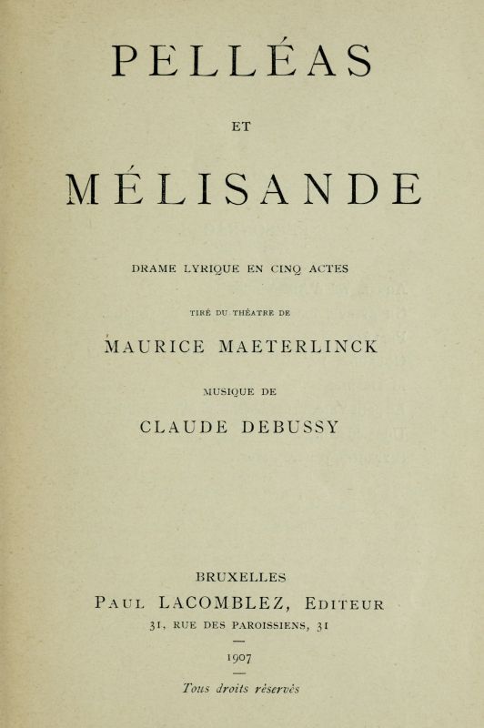 Pelléas et Mélisande: Drame lyrique en cinq actes Tiré du théâtre de Maurice Maeterlinck; Musique de Claude Debussy Pelléas et Mélisande: Drame lyrique en cinq actes Tiré du théâtre de Maurice Maeterlinck; Musique de Claude Debussy