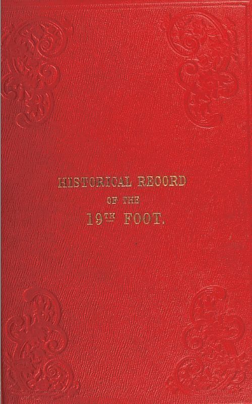 Historical Record of the Nineteenth, or the First Yorkshire North Riding Regiment of Foot Containing an account of the formation of the regiment in 1688, and of its subsequent services to 1848 Historical Record of the Nineteenth, or the First Yorkshire North Riding Regiment of Foot Containing an account of the formation of the regiment in 1688, and of its subsequent services to 1848