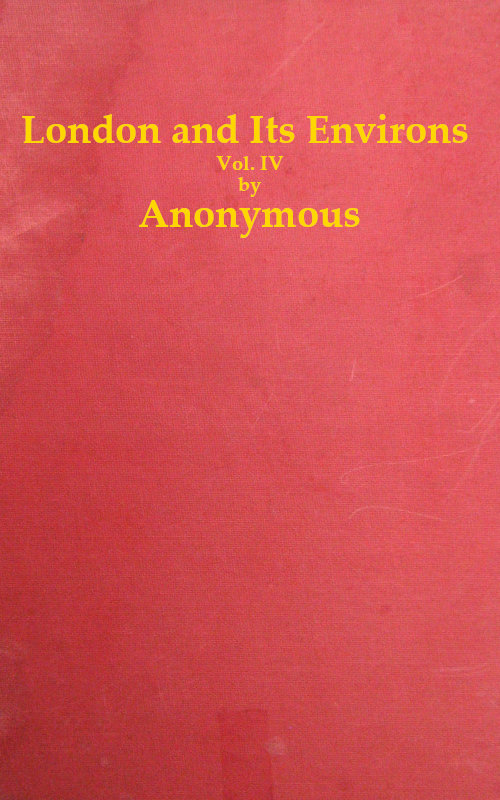 London and Its Environs Described, vol. 4 (of 6)
Containing an Account of Whatever is Most Remarkable for Grandeur, Elegance, Curiosity or Use, in the City and in the Country Twenty Miles Round It