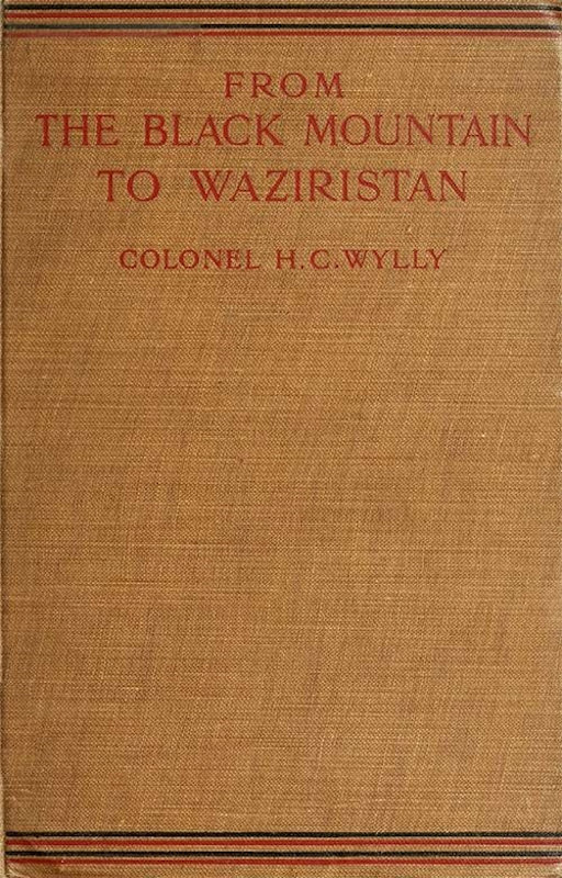 From the Black Mountain to Waziristan Being an account of the border countries and the more turbulent of the tribes controlled by the north-west frontier province, and of our military relations with them in the past From the Black Mountain to Waziristan Being an account of the border countries and the more turbulent of the tribes controlled by the north-west frontier province, and of our military relations with them in the past