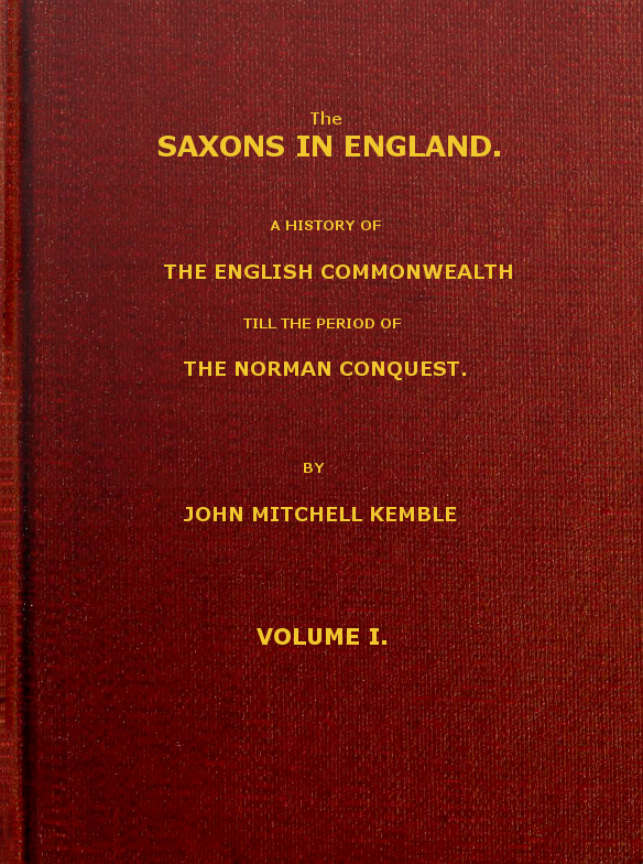 The Saxons in England, Volume 1 (of 2) A history of the English commonwealth till the period of the Norman conquest The Saxons in England, Volume 1 (of 2) A history of the English commonwealth till the period of the Norman conquest