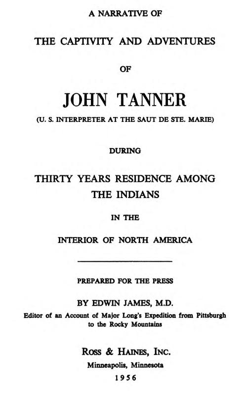 A Narrative of the Captivity and Adventures of John Tanner (U.S. Interpreter at the Saut de Ste. Marie) During Thirty Years Residence among the Indians in the Interior of North America A Narrative of the Captivity and Adventures of John Tanner (U.S. Interpreter at the Saut de Ste. Marie) During Thirty Years Residence among the Indians in the Interior of North America