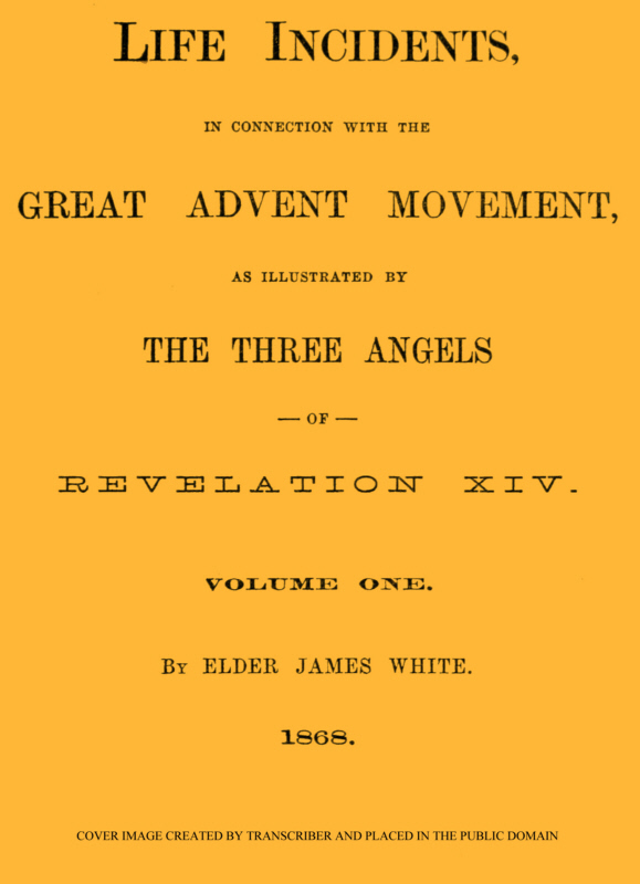 Life Incidents, in Connection with the Great Advent Movement, as Illustrated by the Three Angels of Revelation XIV (Volume 1)