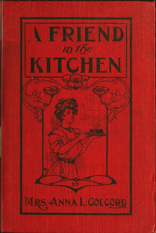 A Friend in the Kitchen; Or, What to Cook and How to Cook It. Sixteenth Edition A Friend in the Kitchen; Or, What to Cook and How to Cook It. Sixteenth Edition
