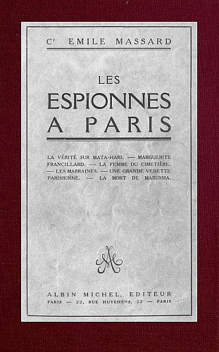Les espionnes à Paris
la vérité sur Mata-Hari, Marguerite Francillard, la femme du cimetière, les marraines, une grande vedette parisienne, la mort de Marussia