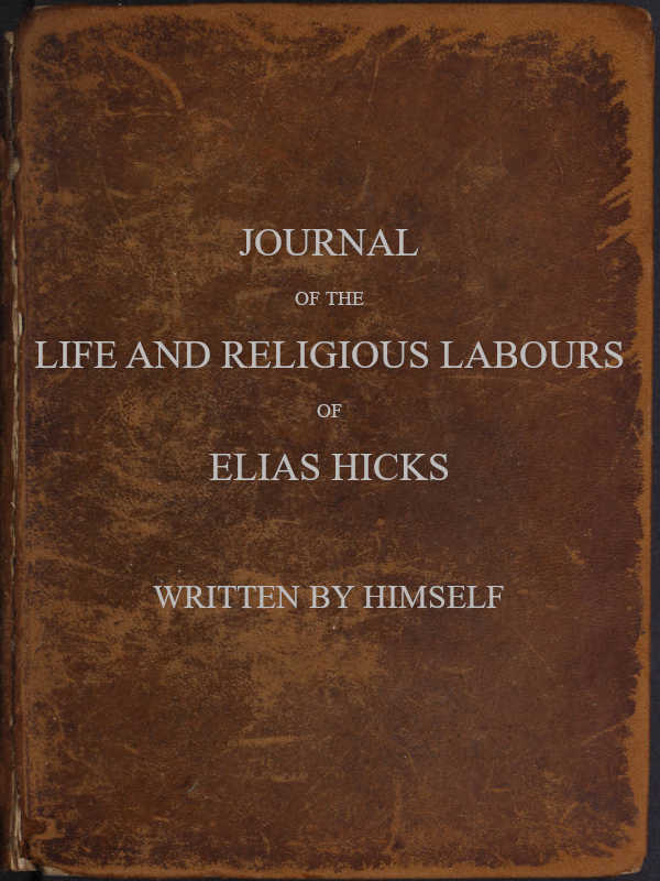 Journal of the Life and Religious Labours of Elias Hicks Journal of the Life and Religious Labours of Elias Hicks