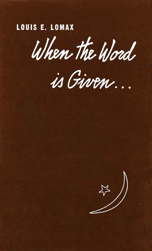 When the Word is Given... A Report on Elijah Muhammad, Malcolm X, and the Black Muslim World When the Word is Given... A Report on Elijah Muhammad, Malcolm X, and the Black Muslim World