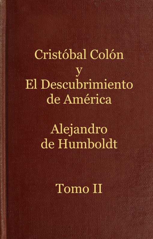 Cristóbal Colón y el descubrimiento de América, Tomo 2 Historia de la geografía del nuevo continente y de los progresos de la astronomía náutica en los siglos XV y XVI Cristóbal Colón y el descubrimiento de América, Tomo 2 Historia de la geografía del nuevo continente y de los progresos de la astronomía náutica en los siglos XV y XVI
