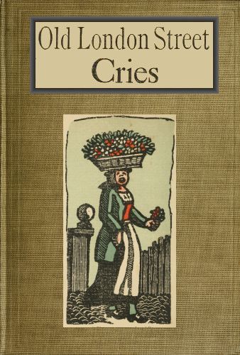 Old London Street Cries and the Cries of To-day
With Heaps of Quaint Cuts Including Hand-coloured Frontispiece