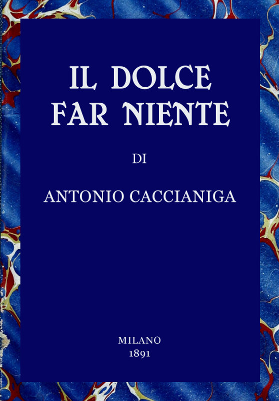 Il dolce far niente: Scene della vita veneziana del secolo passato Il dolce far niente: Scene della vita veneziana del secolo passato