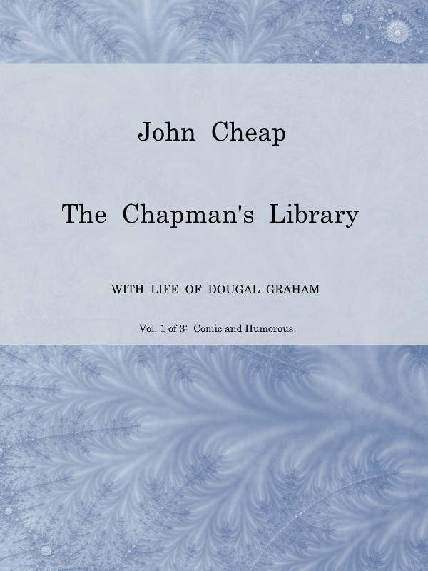John Cheap, the Chapman's Library. Vol. 1: Comic and Humorous The Scottish Chap Literature of Last Century, Classified John Cheap, the Chapman's Library. Vol. 1: Comic and Humorous The Scottish Chap Literature of Last Century, Classified