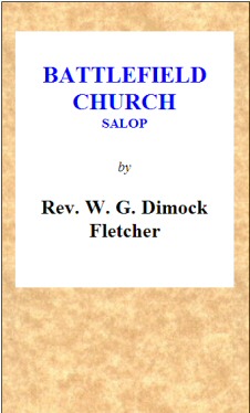 Battlefield Church, Salop: an historical and descriptive sketch Together with some account of the battle of Shrewsbury, and foundation of the college or chantry Battlefield Church, Salop: an historical and descriptive sketch Together with some account of the battle of Shrewsbury, and foundation of the college or chantry