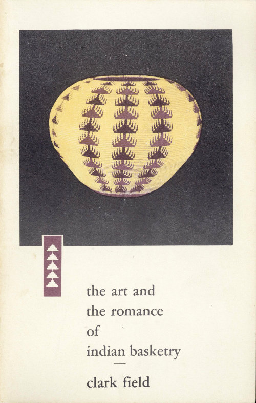 The Art and the Romance of Indian Basketry
Clark Field Collection, Philbrook Art Center, Tulsa, 1964