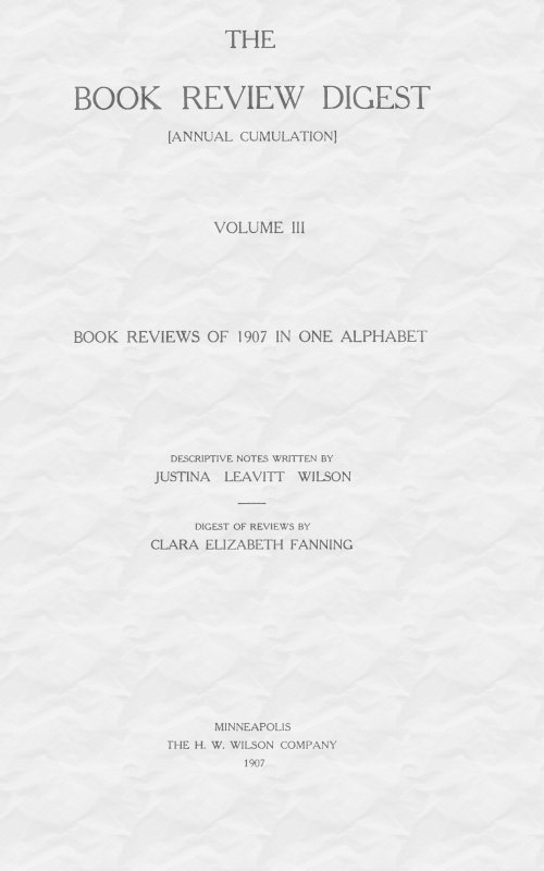 The Cumulative Book Review Digest, Volume 3, 1907 Complete in a single alphabet The Cumulative Book Review Digest, Volume 3, 1907 Complete in a single alphabet