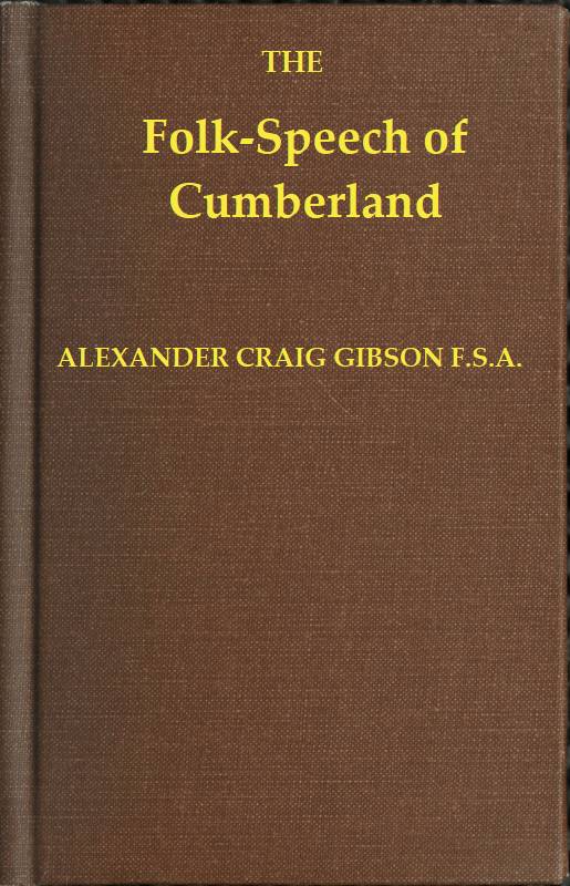 Folk-Speech of Cumberland and Some Districts Adjacent
Being Short Stories and Rhymes in the Dialects of the West Border Counties