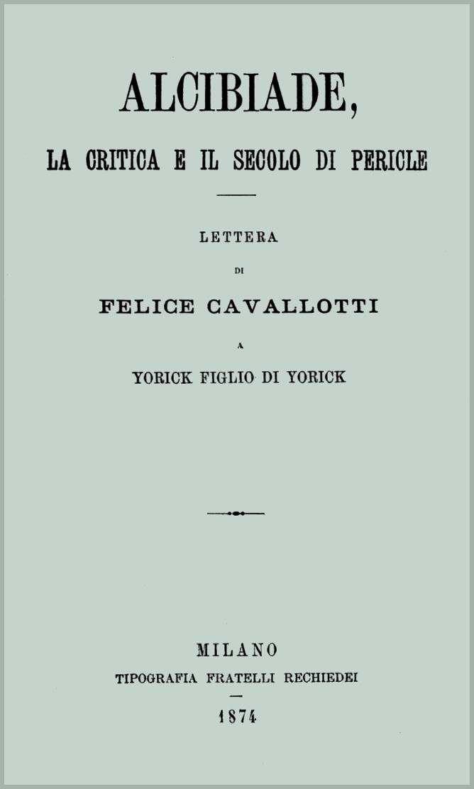 Alcibiade, la critica e il secolo di Pericle
lettera di Felice Cavallotti a Yorick figlio di Yorick