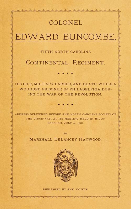 Colonel Edward Buncombe, Fifth North Carolina Continental Regiment
His Life, Military Careeer, and Death While a Wounded Prisoner in Philadelphia During the War of the Revolution