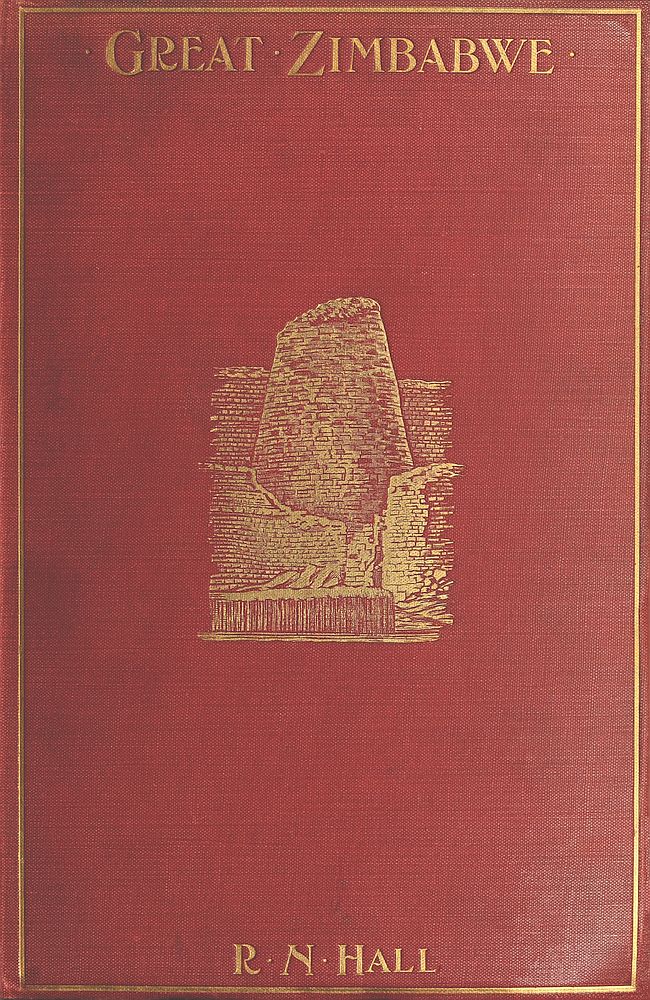 Great Zimbabwe, Mashonaland, Rhodesia
An account of two years' examination work in 1902-4 on behalf of the government of Rhodesia