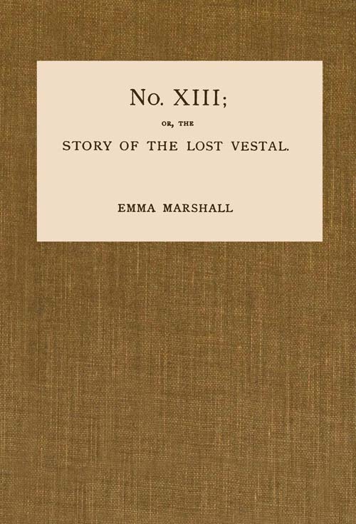 No. XIII; or, The Story of the Lost Vestal No. XIII; or, The Story of the Lost Vestal