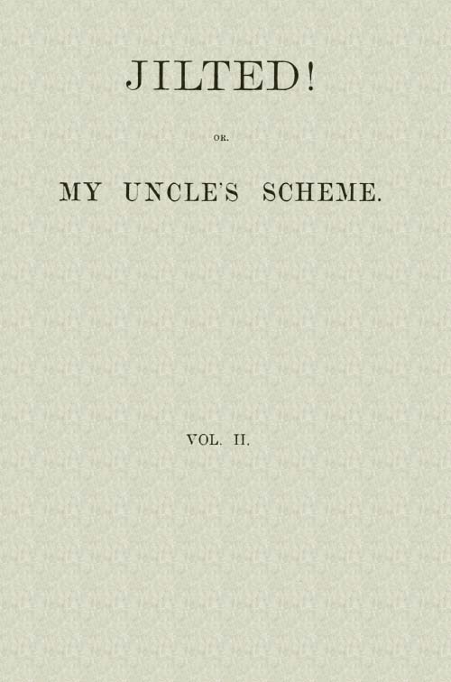 Jilted! Or, My Uncle's Scheme, Volume 2 Jilted! Or, My Uncle's Scheme, Volume 2