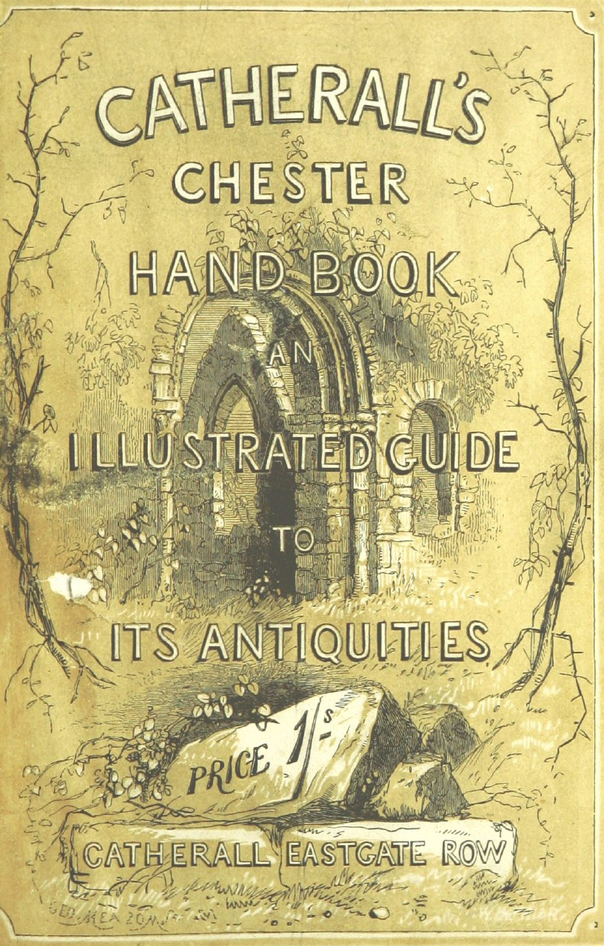 The Stranger's Handbook to Chester and Its Environs
Containing a short sketch of its history and antiquities, a descriptive walk round the walls, and a visit to the cathedral, castle, and Eaton Hall.