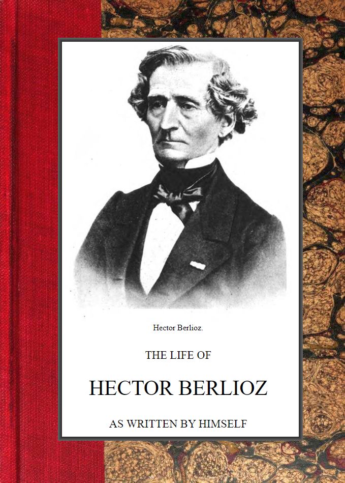 Kendi Yazdığı Mektuplar ve Anılarında Hector Berlioz'un Hayatı Kendi Yazdığı Mektuplar ve Anılarında Hector Berlioz'un Hayatı