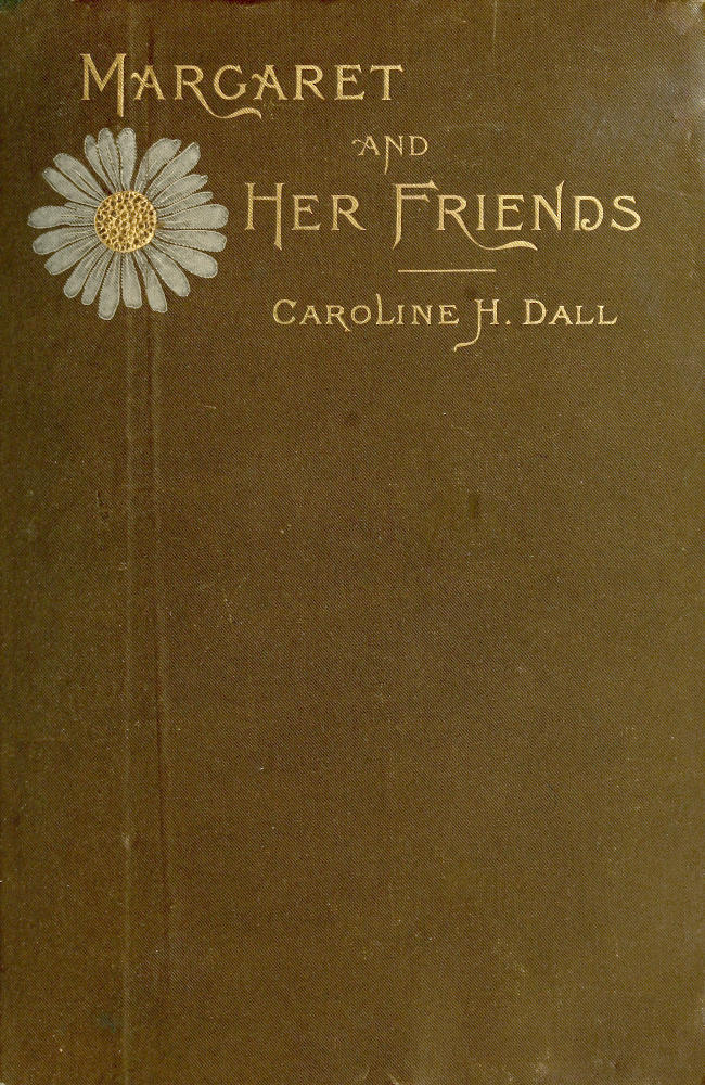 Margaret and Her Friends
or, Ten conversations with Margaret Fuller upon the mythology of the Greeks and its expression in art, held at the house of the Rev. George Ripley, Bedford Place, Boston, beginning March 1, 1841