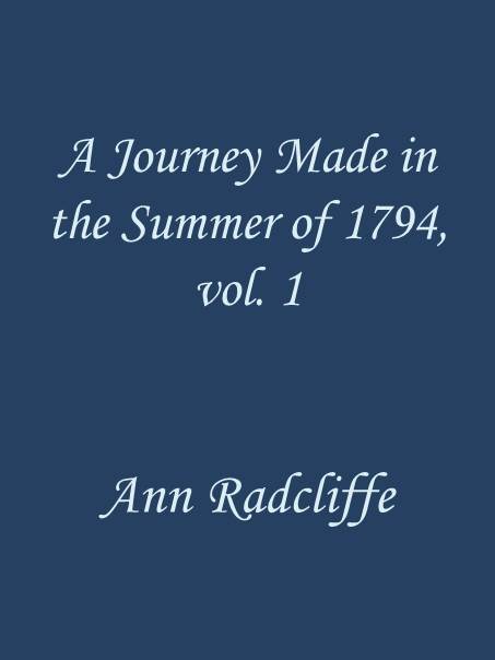 A Journey Made in the Summer of 1794, through Holland and the Western Frontier of Germany, with a Return Down the Rhine, Vol. 1 (of 2) To Which Are Added Observations during a Tour to the Lakes of Lancashire, Westmoreland, and Cumberland A Journey Made in the Summer of 1794, through Holland and the Western Frontier of Germany, with a Return Down the Rhine, Vol. 1 (of 2) To Which Are Added Observations during a Tour to the Lakes of Lancashire, Westmoreland, and Cumberland