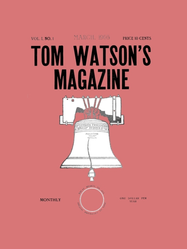 Tom Watson's Magazine, Vol. I, No. 1, March 1905 Tom Watson's Magazine, Vol. I, No. 1, March 1905