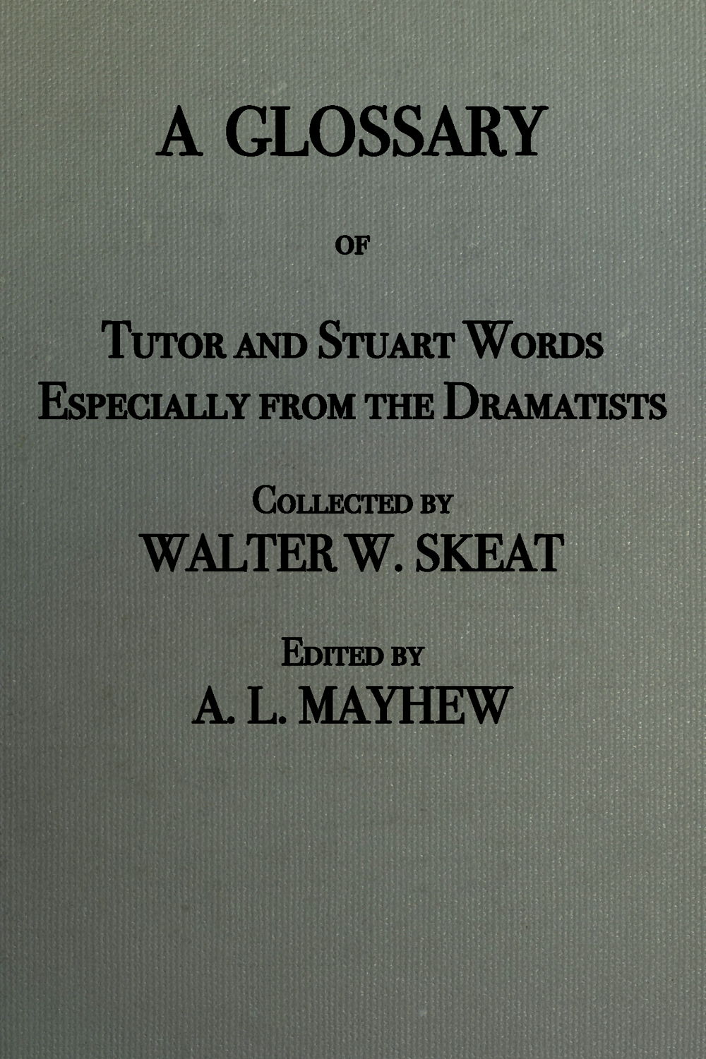 A glossary of Tudor and Stuart words, especially from the dramatists A glossary of Tudor and Stuart words, especially from the dramatists