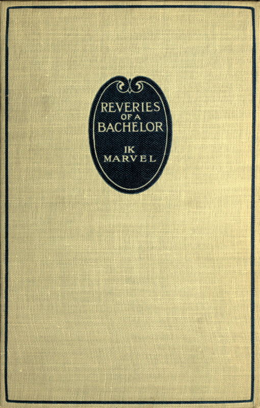 Reveries of a Bachelor; or, A Book of the Heart Reveries of a Bachelor; or, A Book of the Heart