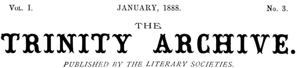 The Trinity Archive, Vol. I, No. 3, January 1888 The Trinity Archive, Vol. I, No. 3, January 1888