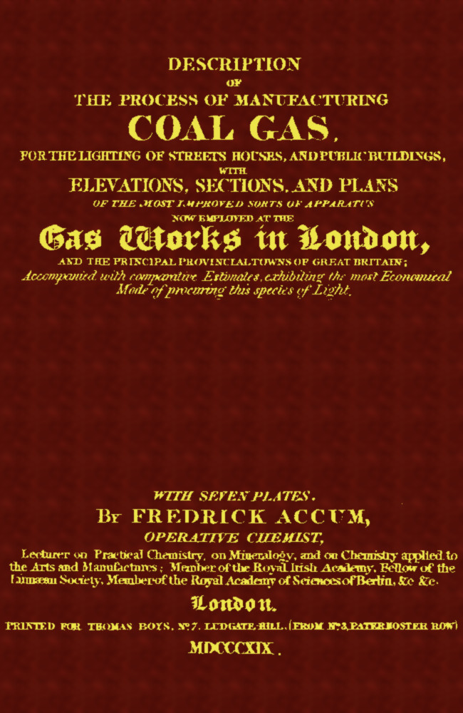 Description of the Process of Manufacturing Coal Gas, for the Lighting of Streets Houses, and Public Buildings With Elevations, Sections, and Plans of the Most Improved Sorts of Apparatus Now Employed at the Gas Works in London and the Principal Provincial Towns of Great Britain; Accompanied With Comparative Estimates, Exhibiting the Most Economical Mode of Procuring This Species of Light Description of the Process of Manufacturing Coal Gas, for the Lighting of Streets Houses, and Public Buildings With Elevations, Sections, and Plans of the Most Improved Sorts of Apparatus Now Employed at the Gas Works in London and the Principal Provincial Towns of Great Britain; Accompanied With Comparative Estimates, Exhibiting the Most Economical Mode of Procuring This Species of Light