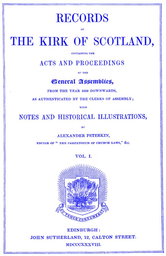 Records of the Kirk of Scotland containing the Acts and Proceedings of the General Assemblies from 1638 downwards, as authenticated by the clerks of assembly. Records of the Kirk of Scotland containing the Acts and Proceedings of the General Assemblies from 1638 downwards, as authenticated by the clerks of assembly.